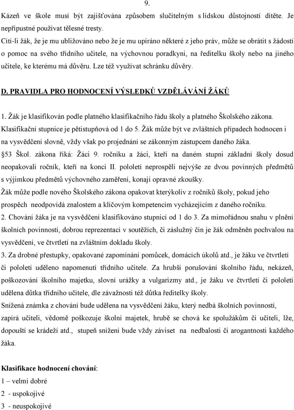 učitele, ke kterému má důvěru. Lze též využívat schránku důvěry. D. PRAVIDLA PRO HODNOCENÍ VÝSLEDKŮ VZDĚLÁVÁNÍ ŽÁKŮ 1.