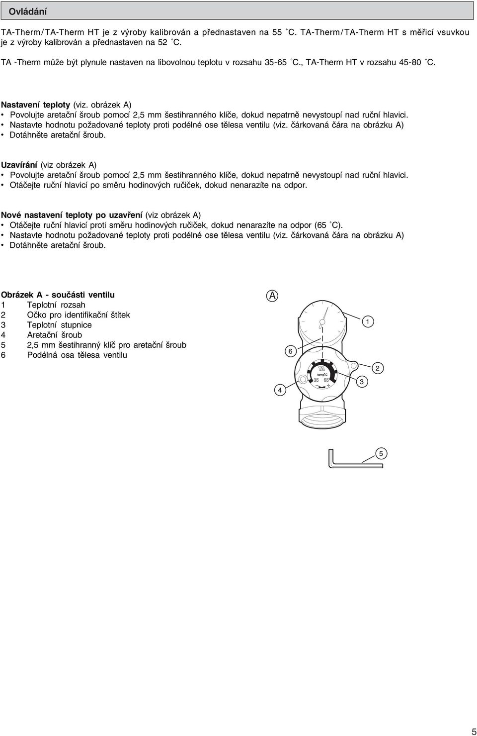 obrázek A) Povolujte aretační šroub pomocí 2,5 mm šestihranného klíče, dokud nepatrně nevystoupí nad ruční hlavici. Nastavte hodnotu požadované teploty proti podélné ose tělesa ventilu (viz.