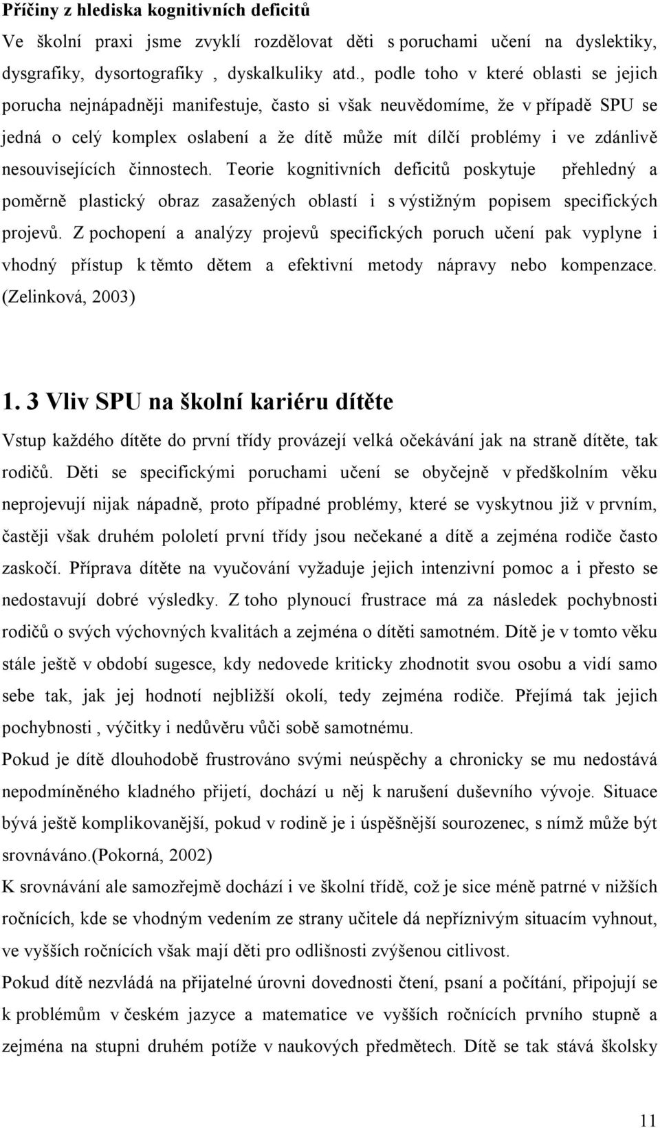 nesouvisejících činnostech. Teorie kognitivních deficitů poskytuje přehledný a poměrně plastický obraz zasažených oblastí i s výstižným popisem specifických projevů.