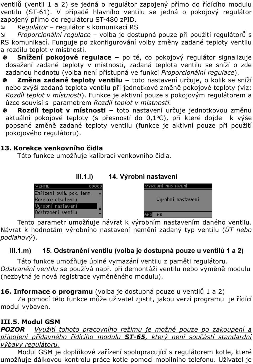 Funguje po zkonfigurování volby změny zadané teploty ventilu a rozdílu teplot v místnosti.