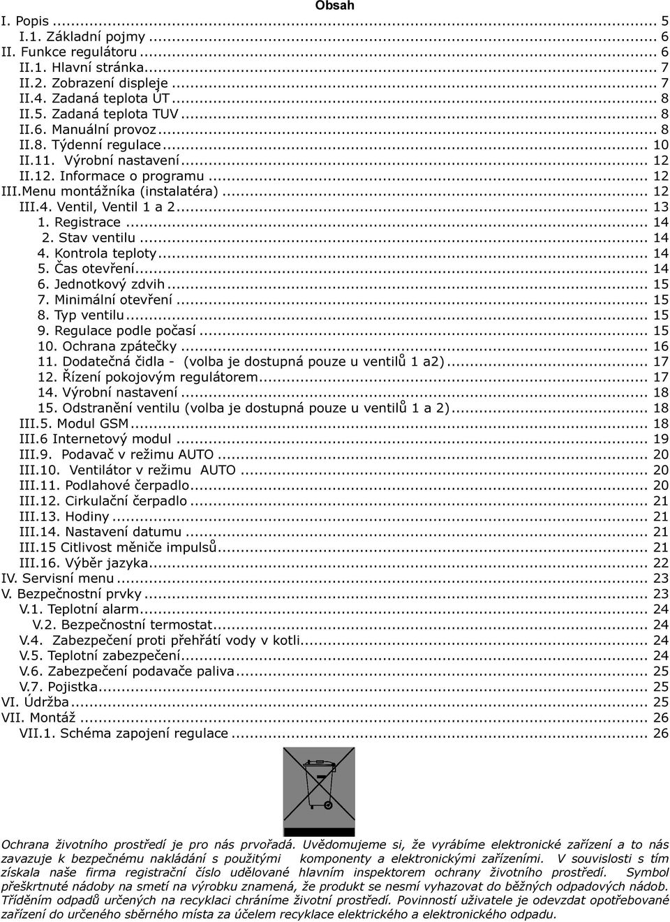 Stav ventilu... 14 4. Kontrola teploty... 14 5. Čas otevření... 14 6. Jednotkový zdvih... 15 7. Minimální otevření... 15 8. Typ ventilu... 15 9. Regulace podle počasí... 15 10. Ochrana zpátečky.