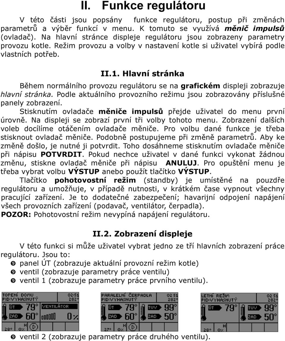 Hlavní stránka Během normálního provozu regulátoru se na grafickém displeji zobrazuje hlavní stránka. Podle aktuálního provozního režimu jsou zobrazovány příslušné panely zobrazení.