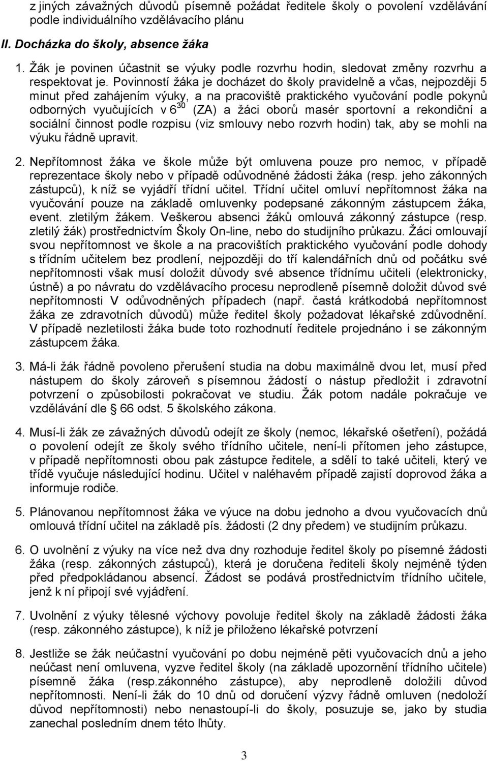 Povinností žáka je docházet do školy pravidelně a včas, nejpozději 5 minut před zahájením výuky, a na pracoviště praktického vyučování podle pokynů odborných vyučujících v 6 30 (ZA) a žáci oborů