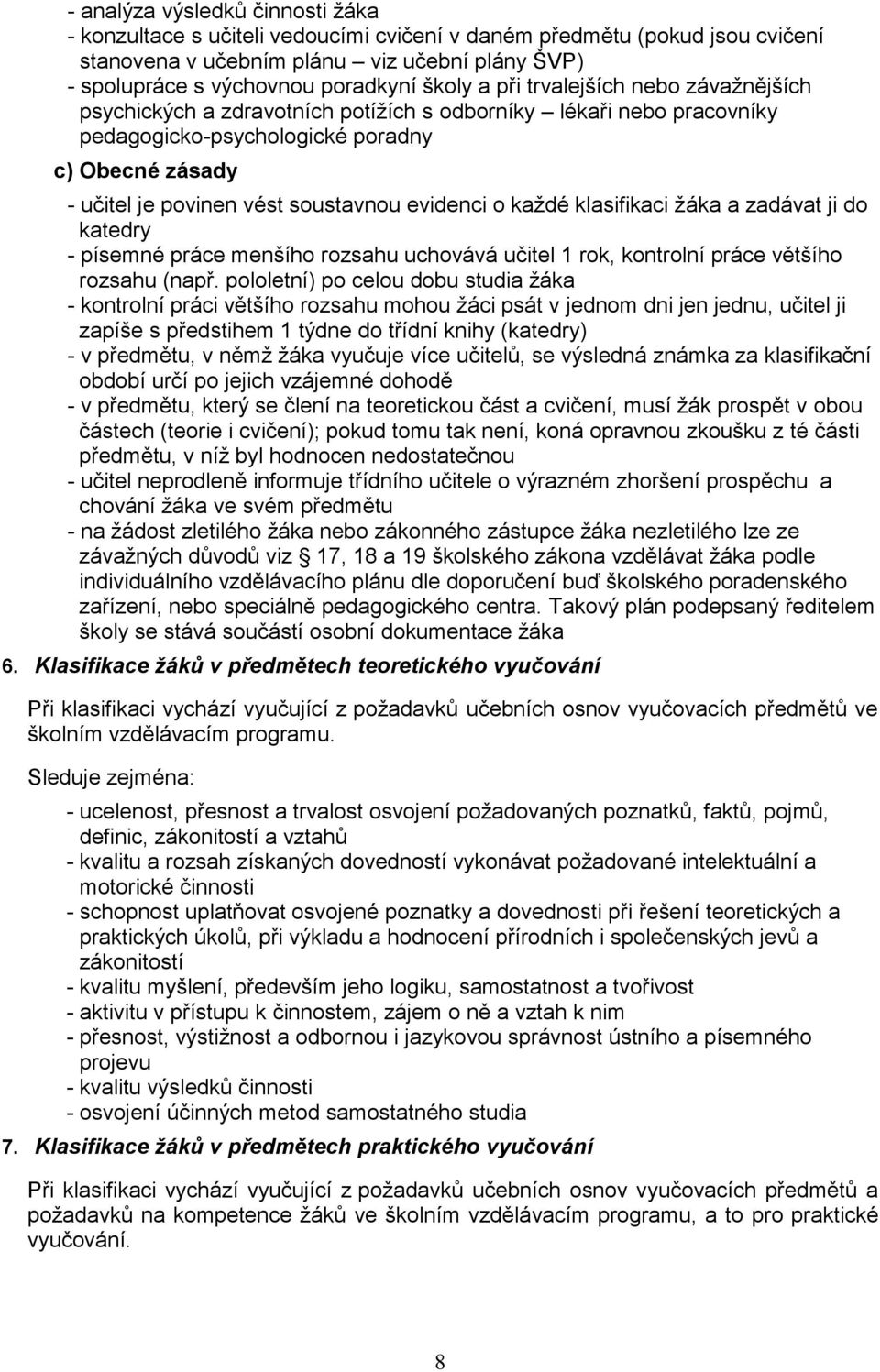 evidenci o každé klasifikaci žáka a zadávat ji do katedry - písemné práce menšího rozsahu uchovává učitel 1 rok, kontrolní práce většího rozsahu (např.