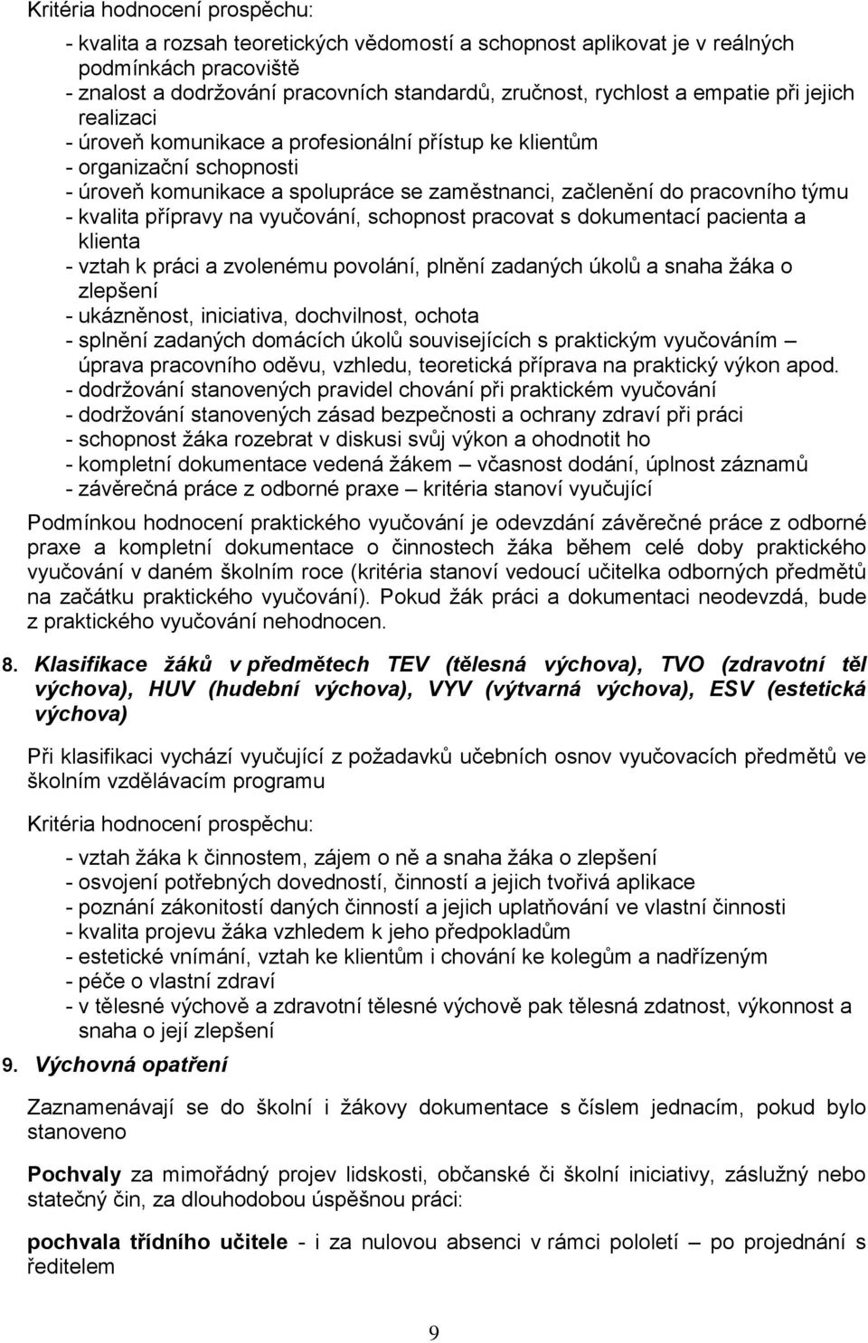 přípravy na vyučování, schopnost pracovat s dokumentací pacienta a klienta - vztah k práci a zvolenému povolání, plnění zadaných úkolů a snaha žáka o zlepšení - ukázněnost, iniciativa, dochvilnost,