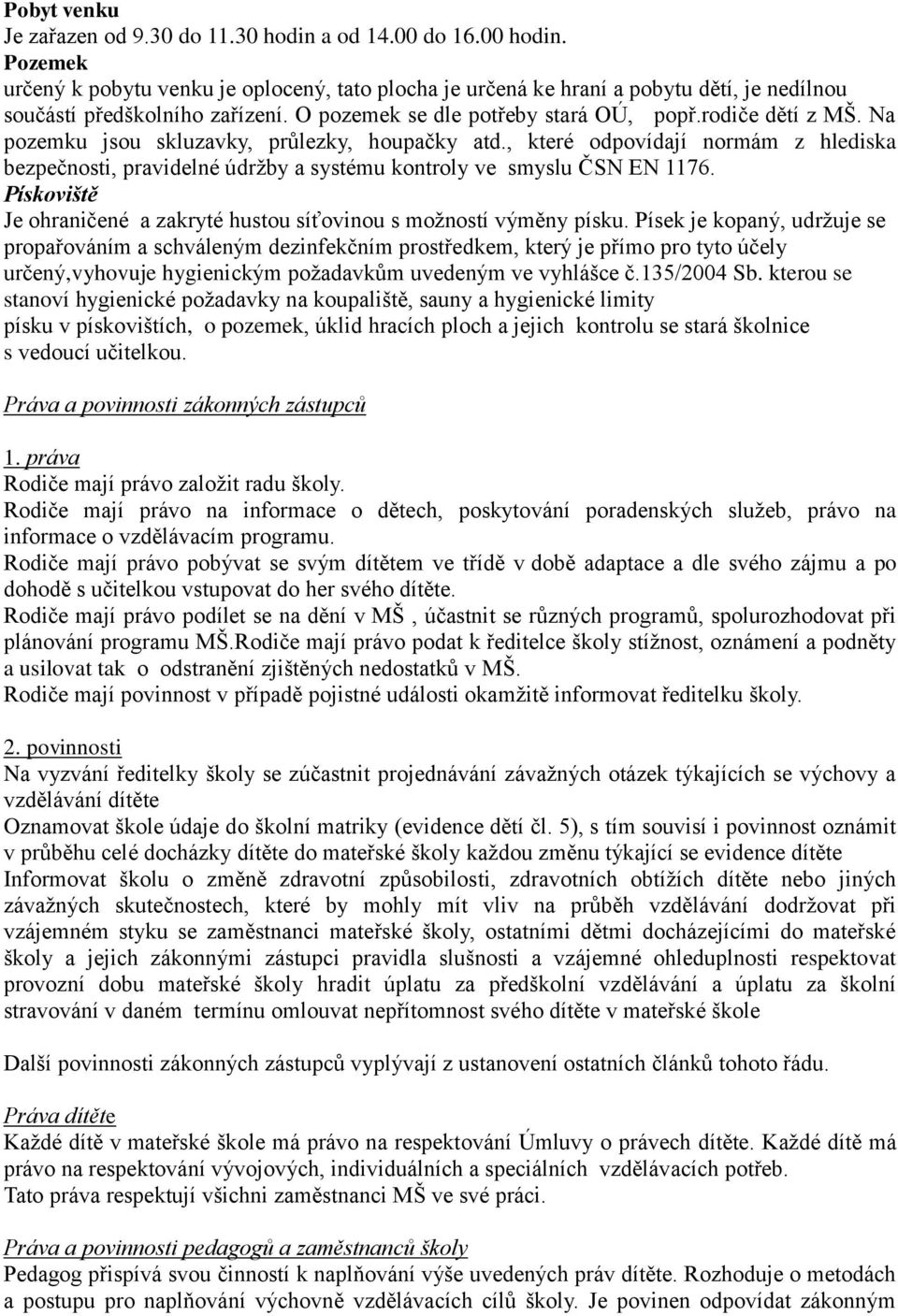 Na pozemku jsou skluzavky, průlezky, houpačky atd., které odpovídají normám z hlediska bezpečnosti, pravidelné údržby a systému kontroly ve smyslu ČSN EN 1176.