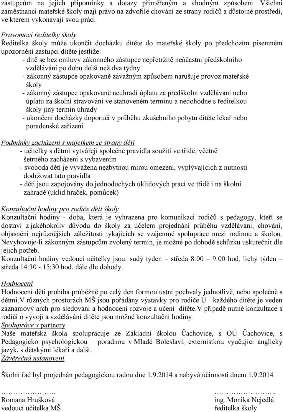 Pravomoci ředitelky školy Ředitelka školy může ukončit docházku dítěte do mateřské školy po předchozím písemném upozornění zástupci dítěte jestliže: - dítě se bez omluvy zákonného zástupce