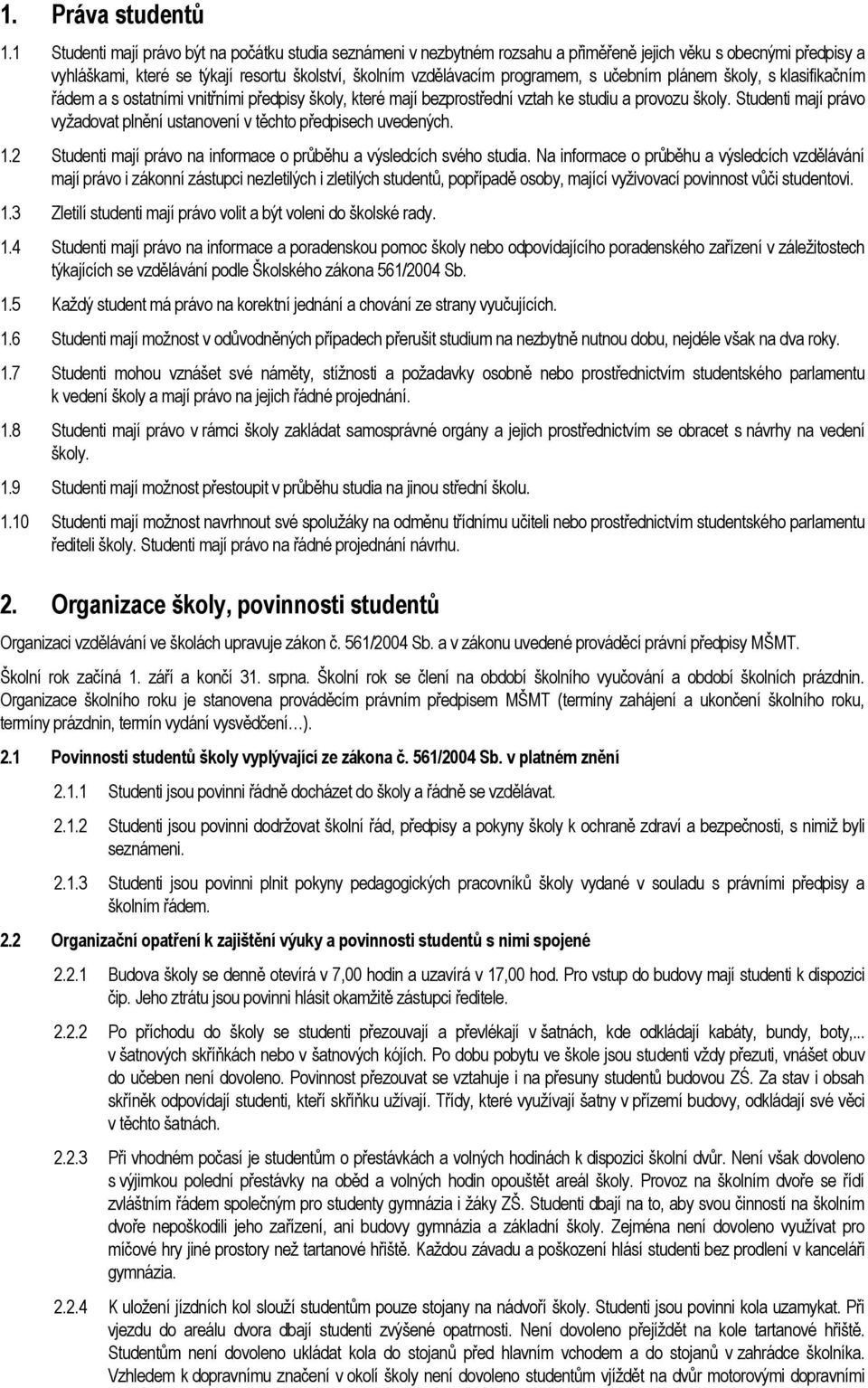 učebním plánem školy, s klasifikačním řádem a s ostatními vnitřními předpisy školy, které mají bezprostřední vztah ke studiu a provozu školy.