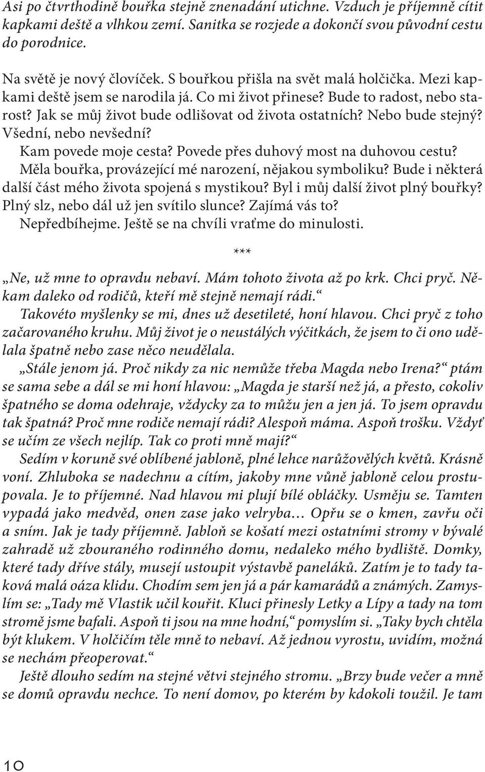 Nebo bude stejný? Všední, nebo nevšední? Kam povede moje cesta? Povede přes duhový most na duhovou cestu? Měla bouřka, provázející mé narození, nějakou symboliku?