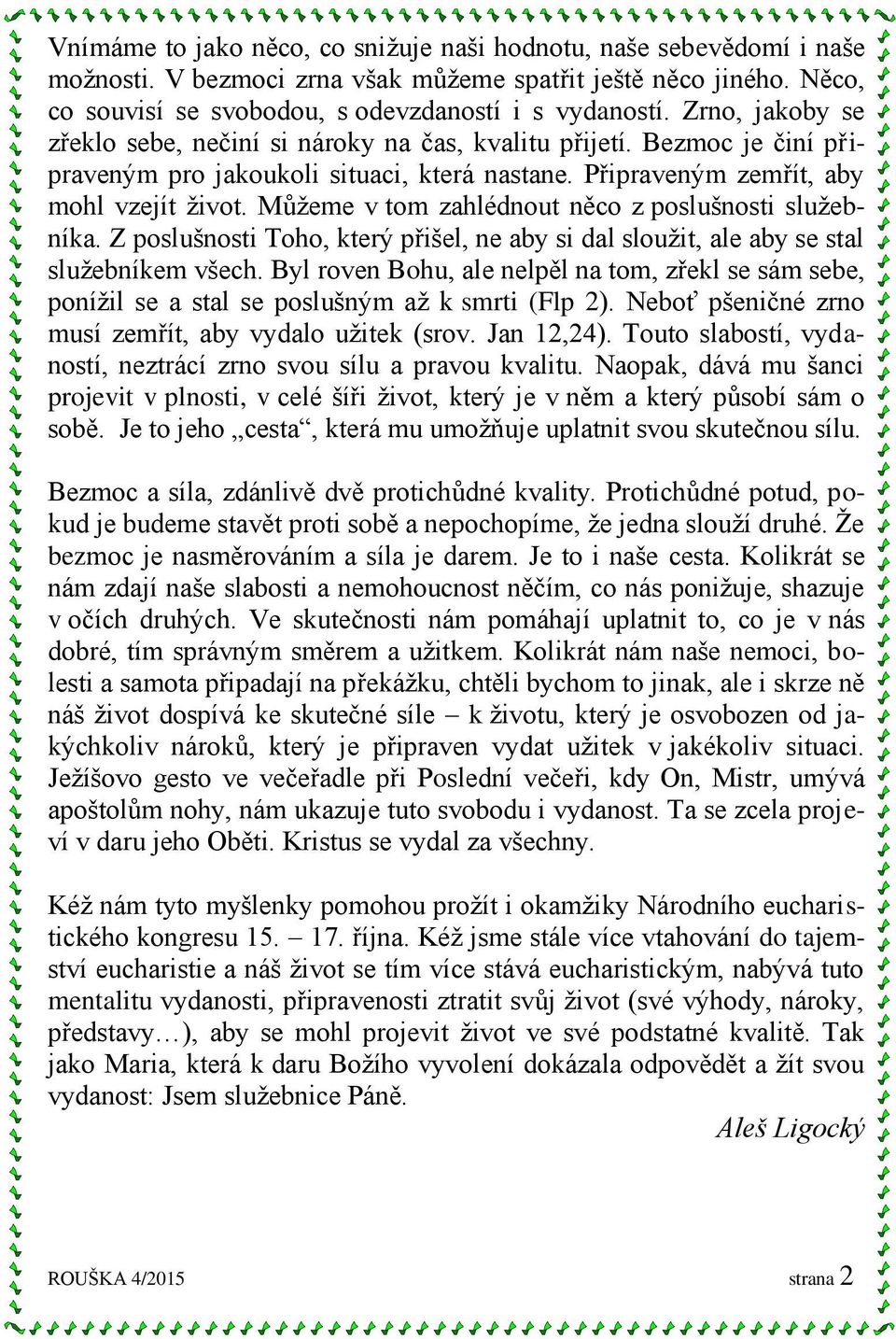 Můžeme v tom zahlédnout něco z poslušnosti služebníka. Z poslušnosti Toho, který přišel, ne aby si dal sloužit, ale aby se stal služebníkem všech.