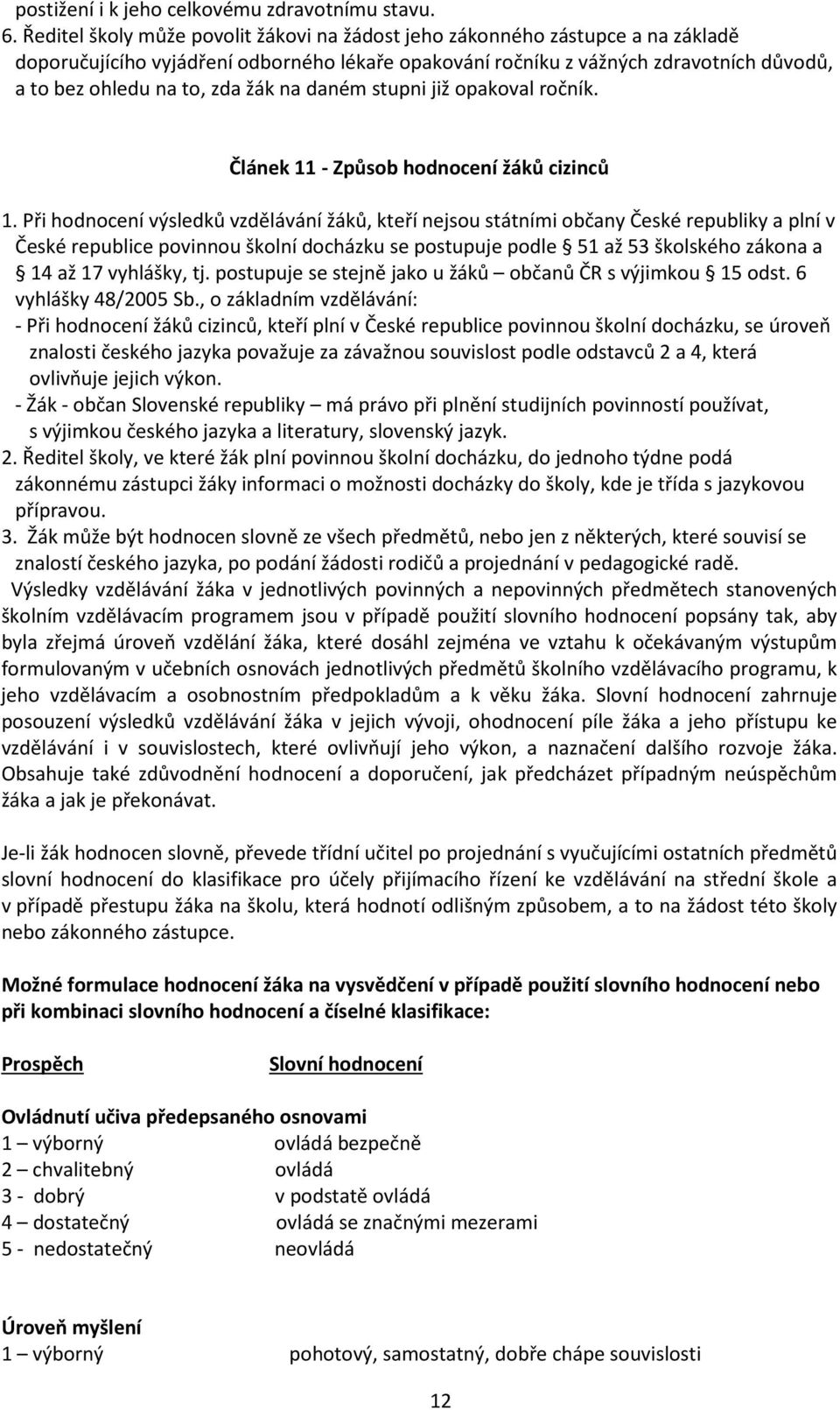 žák na daném stupni již opakoval ročník. Článek 11 - Způsob hodnocení žáků cizinců 1.