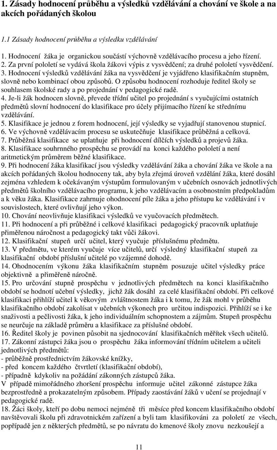 Hodnocení výsledků vzdělávání žáka na vysvědčení je vyjádřeno klasifikačním stupněm, slovně nebo kombinací obou způsobů.