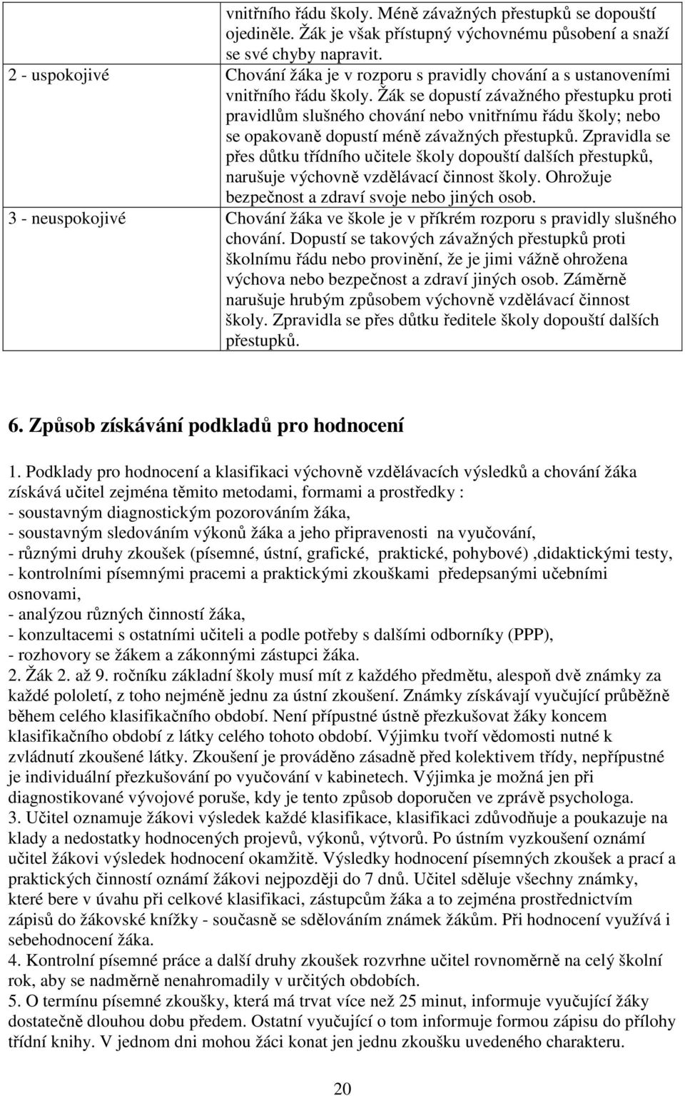 Žák se dopustí závažného přestupku proti pravidlům slušného chování nebo vnitřnímu řádu školy; nebo se opakovaně dopustí méně závažných přestupků.