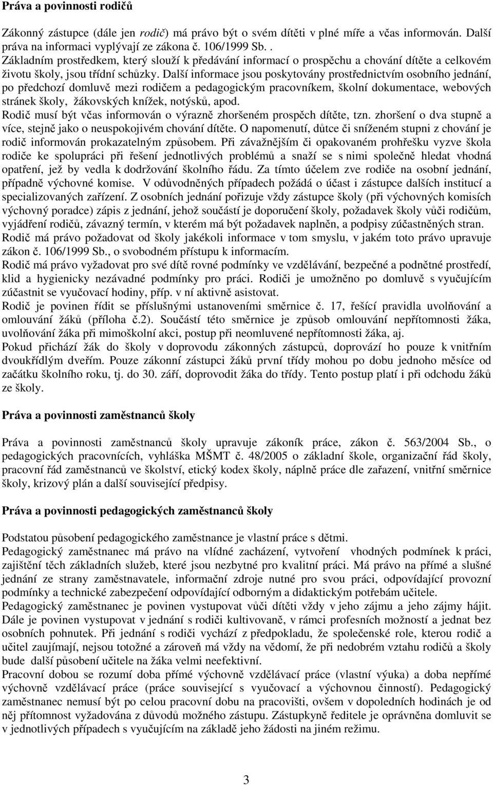 Další informace jsou poskytovány prostřednictvím osobního jednání, po předchozí domluvě mezi rodičem a pedagogickým pracovníkem, školní dokumentace, webových stránek školy, žákovských knížek,