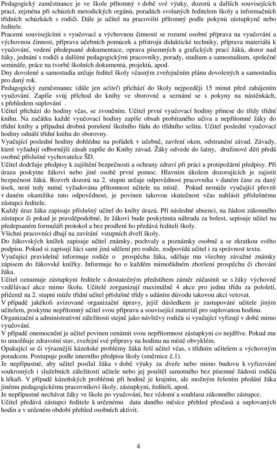 Pracemi souvisejícími s vyučovací a výchovnou činností se rozumí osobní příprava na vyučování a výchovnou činnost, příprava učebních pomůcek a přístrojů didaktické techniky, příprava materiálů k