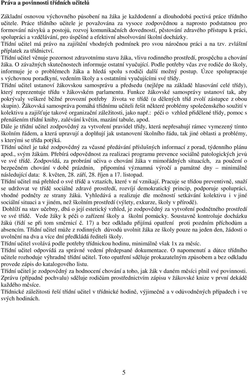 vzdělávání, pro úspěšné a efektivní absolvování školní docházky. Třídní učitel má právo na zajištění vhodných podmínek pro svou náročnou práci a na tzv. zvláštní příplatek za třídnictví.