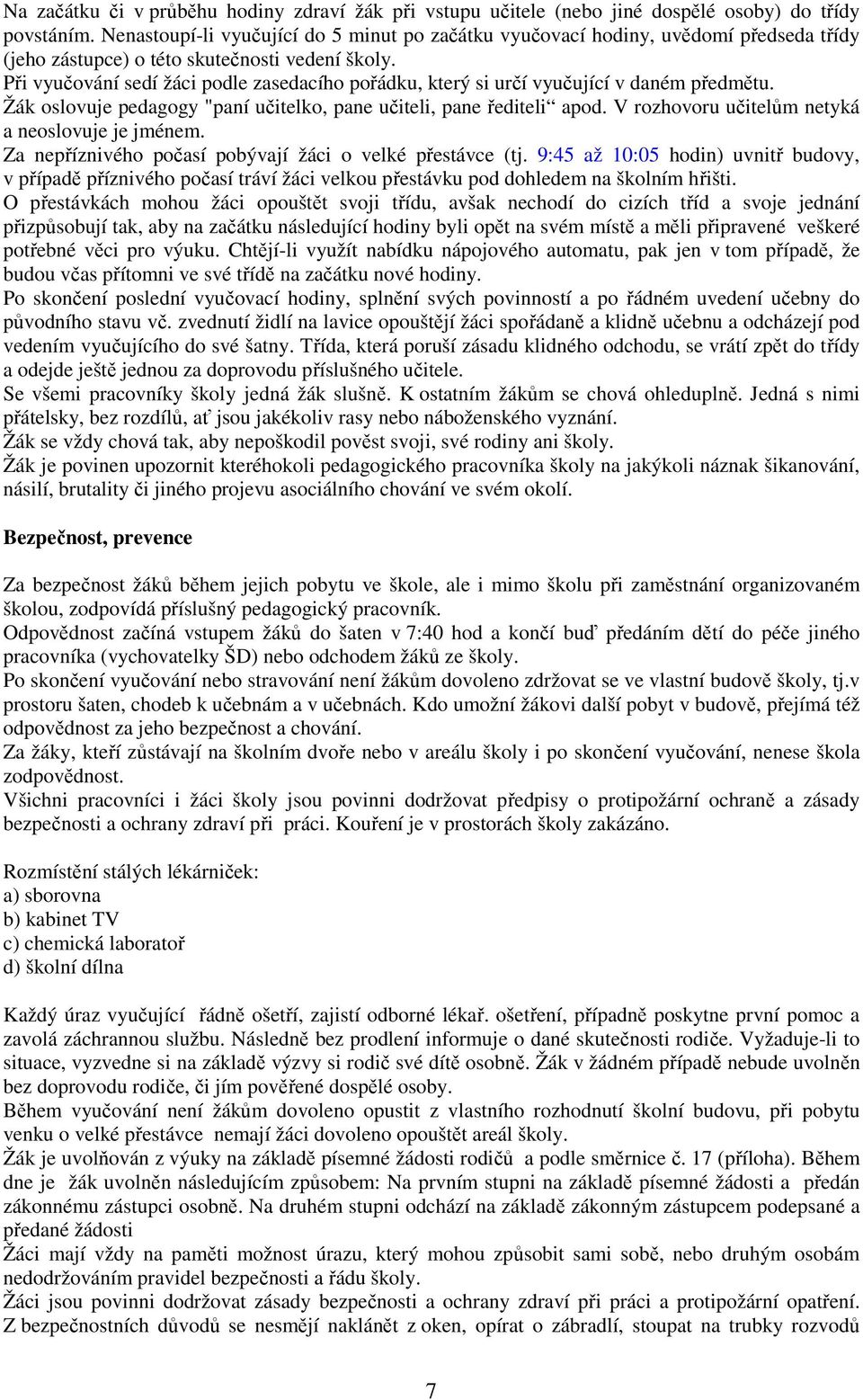 Při vyučování sedí žáci podle zasedacího pořádku, který si určí vyučující v daném předmětu. Žák oslovuje pedagogy "paní učitelko, pane učiteli, pane řediteli apod.