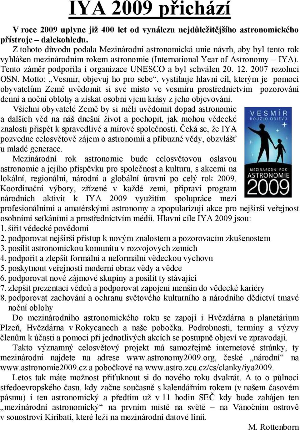 Tento záměr podpořila i organizace UNESCO a byl schválen 20. 12. 2007 rezolucí OSN.