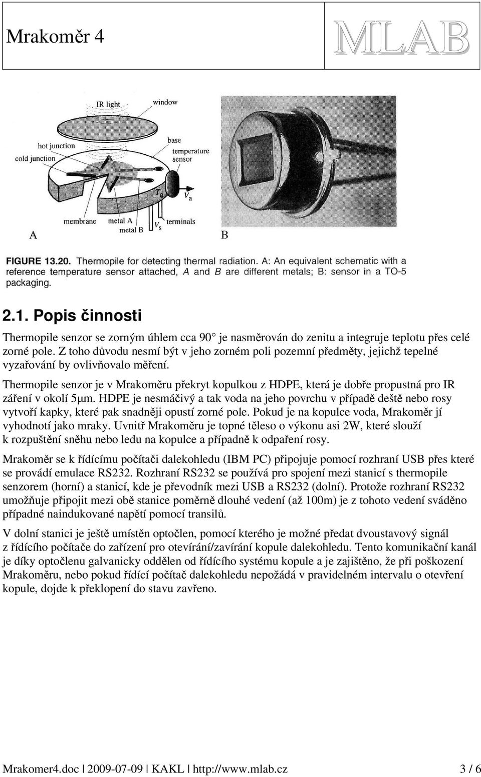 Thermopile senzor je v Mrakoměru překryt kopulkou z HDPE, která je dobře propustná pro IR záření v okolí 5µm.