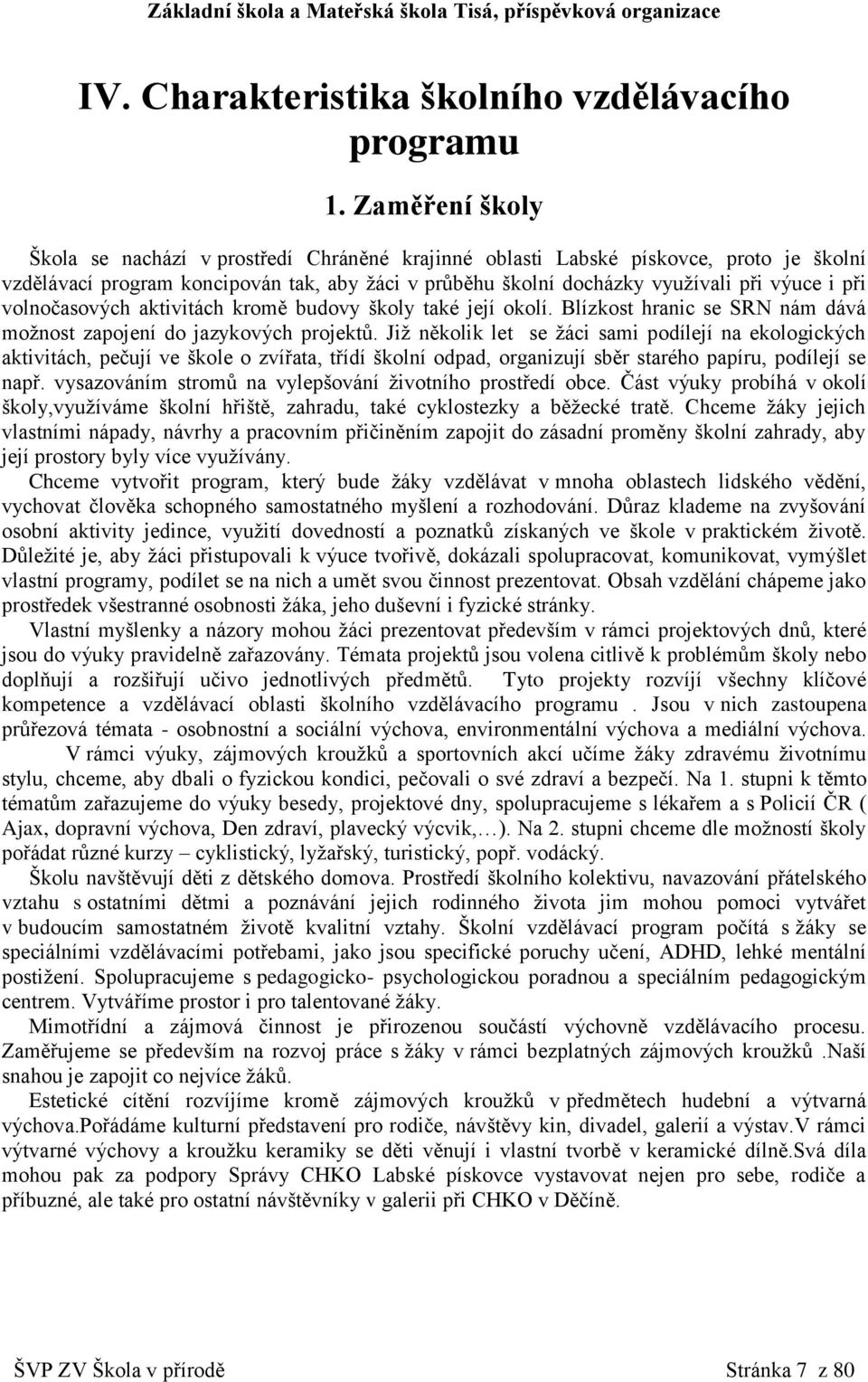 volnočasových aktivitách kromě budovy školy také její okolí. Blízkost hranic se SRN nám dává možnost zapojení do jazykových projektů.