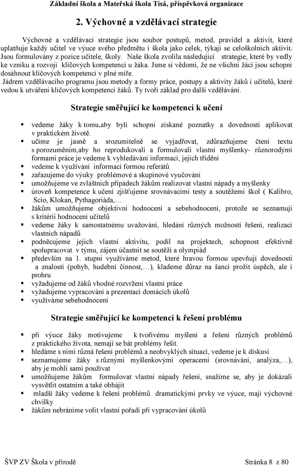 celoškolních aktivit. Jsou formulovány z pozice učitele, školy. Naše škola zvolila následující strategie, které by vedly ke vzniku a rozvoji klíčových kompetencí u žáka.