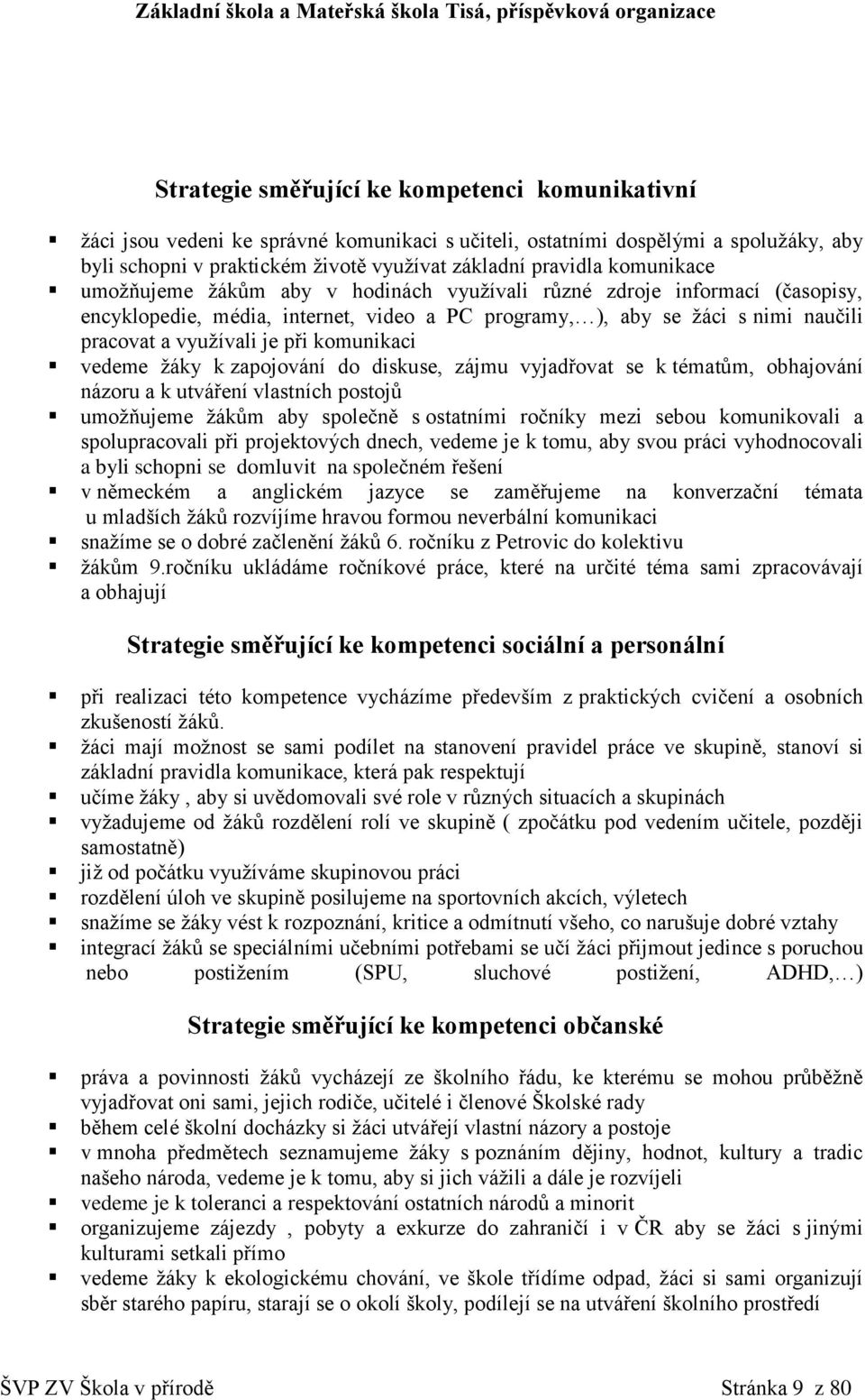 pracovat a využívali je při komunikaci vedeme žáky k zapojování do diskuse, zájmu vyjadřovat se k tématům, obhajování názoru a k utváření vlastních postojů umožňujeme žákům aby společně s ostatními