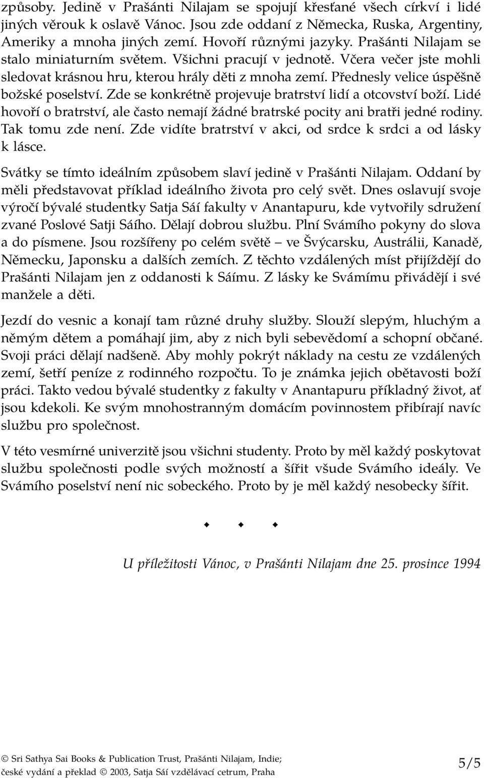 Přednesly velice úspěšně božské poselství. Zde se konkrétně projevuje bratrství lidí a otcovství boží. Lidé hovoří o bratrství, ale často nemají žádné bratrské pocity ani bratři jedné rodiny.