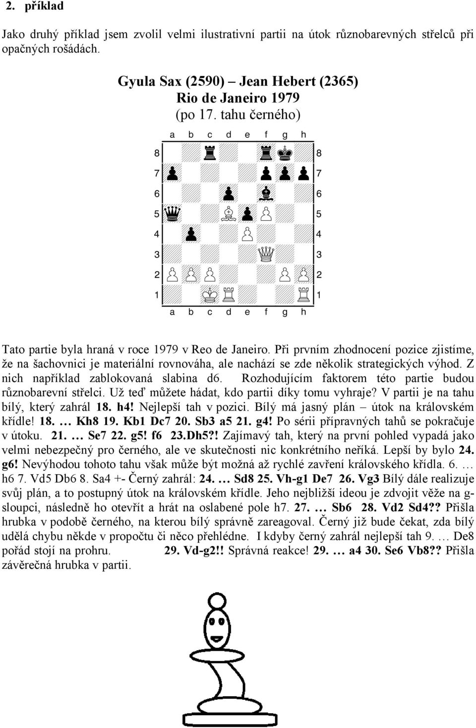 Při prvním zhodnocení pozice zjistíme, že na šachovnici je materiální rovnováha, ale nachází se zde několik strategických výhod. Z nich například zablokovaná slabina d6.
