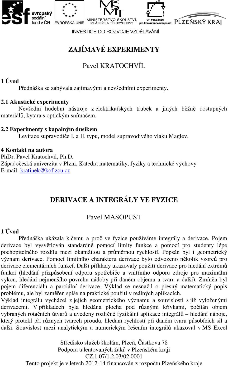 a II. typu, model supravodivého vlaku Maglev. 4 Kontakt na autora PhDr. Pavel Kratochvíl, Ph.D. Západočeská univerzita v Plzni, Katedra matematiky, fyziky a technické výchovy E-mail: kratinek@kof.zcu.