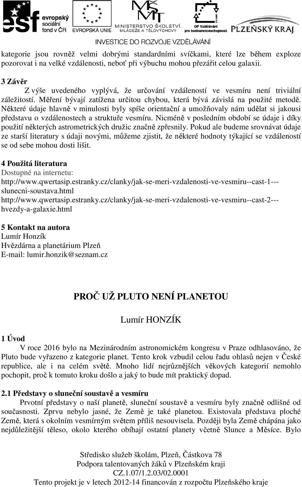 Některé údaje hlavně v minulosti byly spíše orientační a umožňovaly nám udělat si jakousi představu o vzdálenostech a struktuře vesmíru.