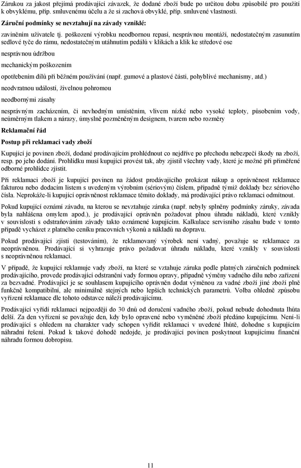 poškození výrobku neodbornou repasí, nesprávnou montáží, nedostatečným zasunutím sedlové tyče do rámu, nedostatečným utáhnutím pedálů v klikách a klik ke středové ose nesprávnou údržbou mechanickým