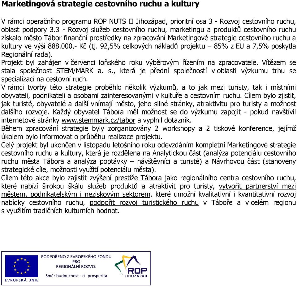 000,- Kč (tj. 92,5% celkových nákladů projektu 85% z EU a 7,5% poskytla Regionální rada). Projekt byl zahájen v červenci loňského roku výběrovým řízením na zpracovatele.