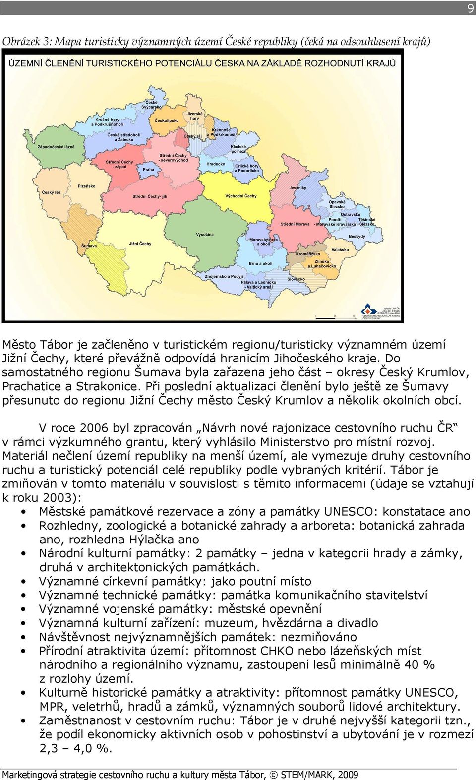 Při poslední aktualizaci členění bylo ještě ze Šumavy přesunuto do regionu Jižní Čechy město Český Krumlov a několik okolních obcí.