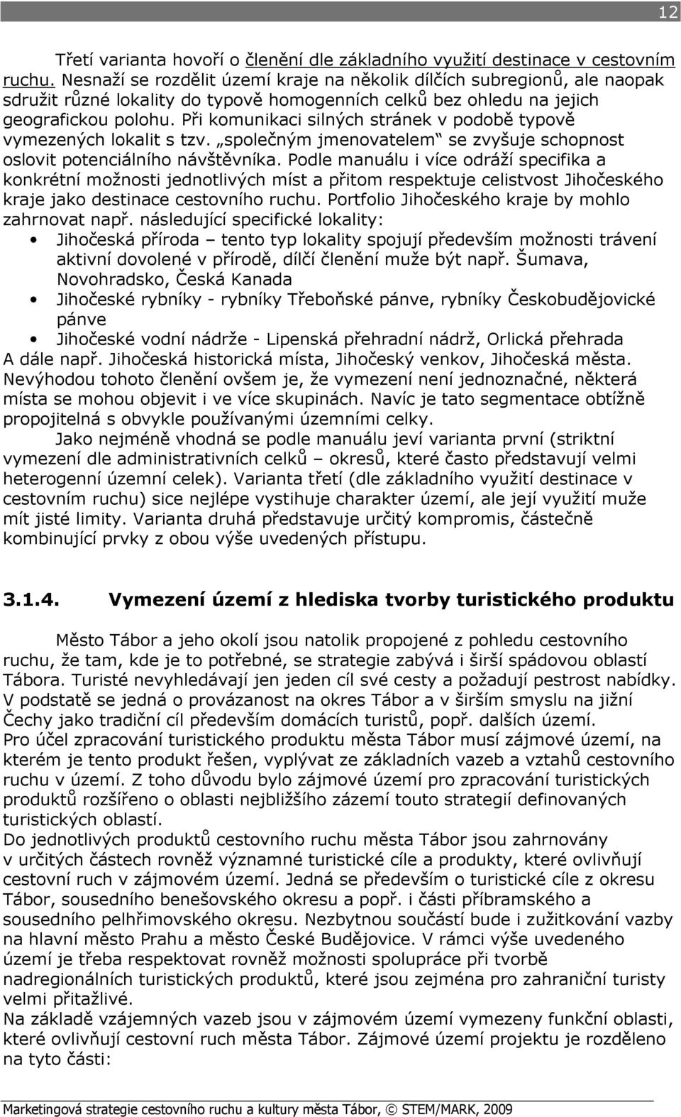 Při komunikaci silných stránek v podobě typově vymezených lokalit s tzv. společným jmenovatelem se zvyšuje schopnost oslovit potenciálního návštěvníka.