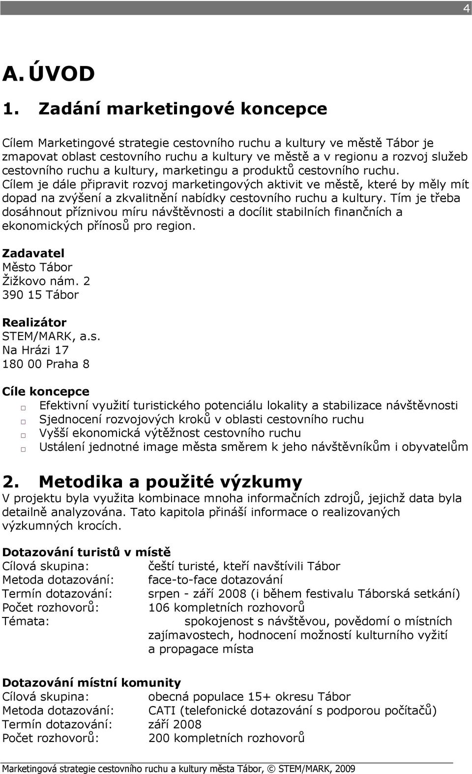 a kultury, marketingu a produktů cestovního ruchu. Cílem je dále připravit rozvoj marketingových aktivit ve městě, které by měly mít dopad na zvýšení a zkvalitnění nabídky cestovního ruchu a kultury.