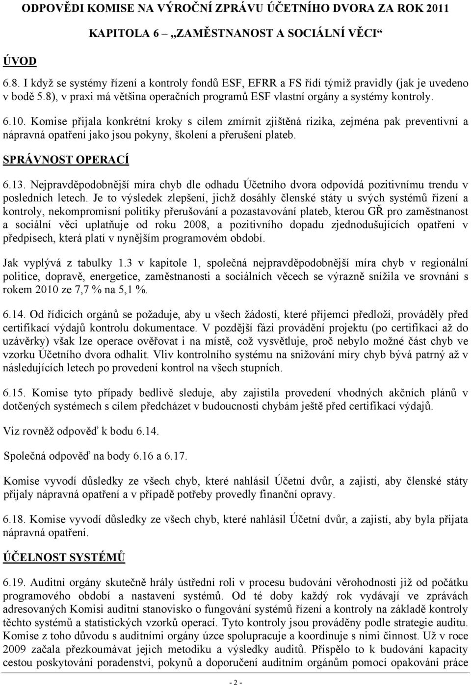 Komise přijala konkrétní kroky s cílem zmírnit zjištěná rizika, zejména pak preventivní a nápravná opatření jako jsou pokyny, školení a přerušení plateb. SPRÁVNOST OPERACÍ 6.13.