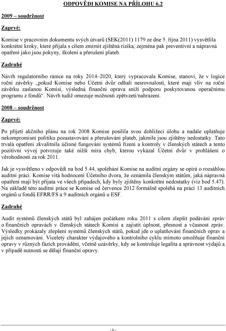 Zadruhé Návrh regulatorního rámce na roky 2014 2020, který vypracovala Komise, stanoví, že v logice roční závěrky pokud Komise nebo Účetní dvůr odhalí nesrovnalosti, které mají vliv na roční závěrku