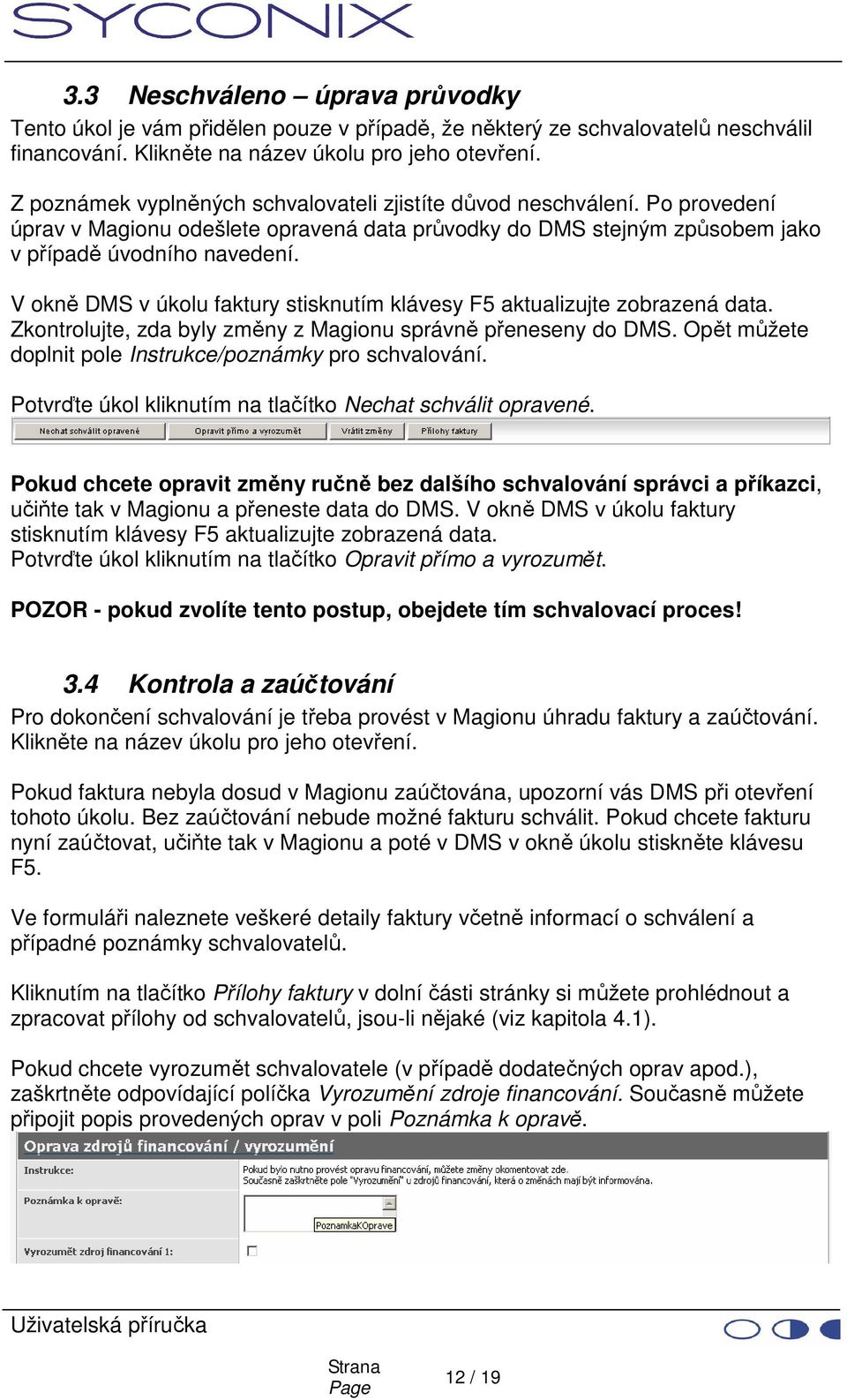 V okně DMS v úkolu faktury stisknutím klávesy F5 aktualizujte zobrazená data. Zkontrolujte, zda byly změny z Magionu správně přeneseny do DMS.