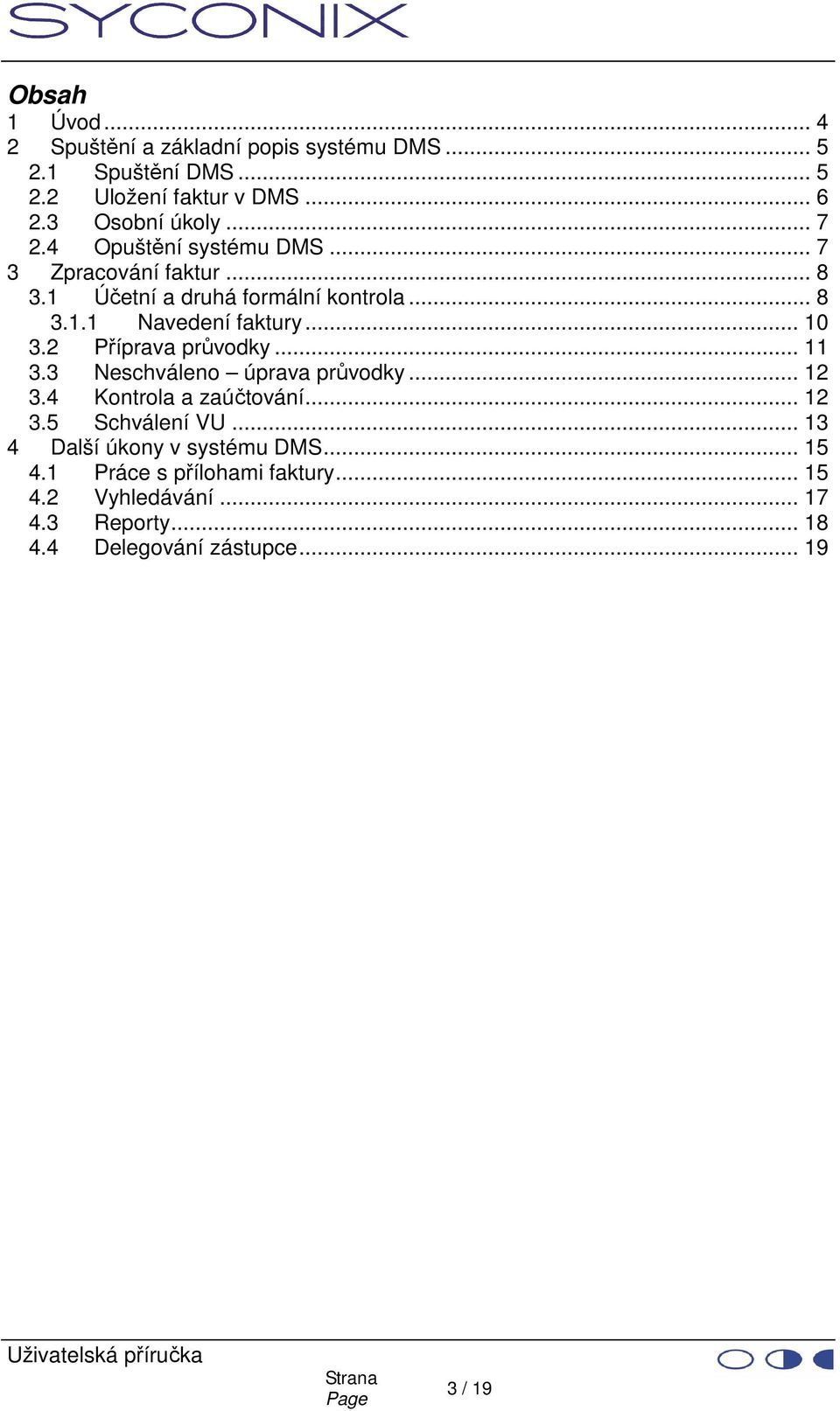 2 Příprava průvodky... 11 3.3 Neschváleno úprava průvodky... 12 3.4 Kontrola a zaúčtování... 12 3.5 Schválení VU.