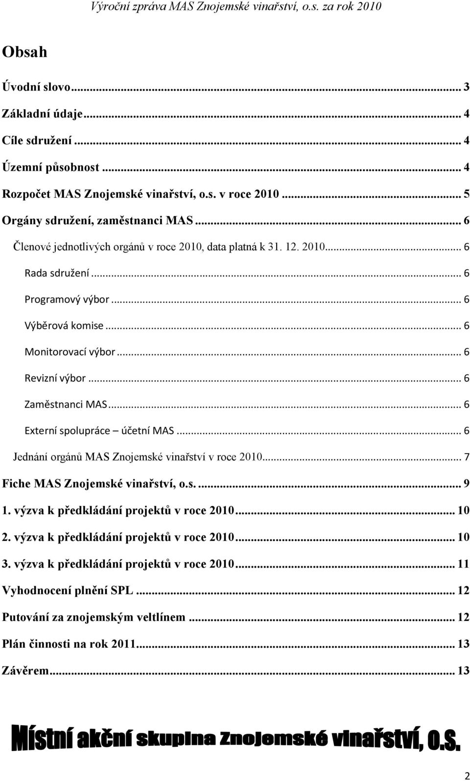 .. 6 Zaměstnanci MAS... 6 Externí spolupráce účetní MAS... 6 Jednání orgánů MAS Znojemské vinařství v roce 2010... 7 Fiche MAS Znojemské vinařství, o.s.... 9 1.