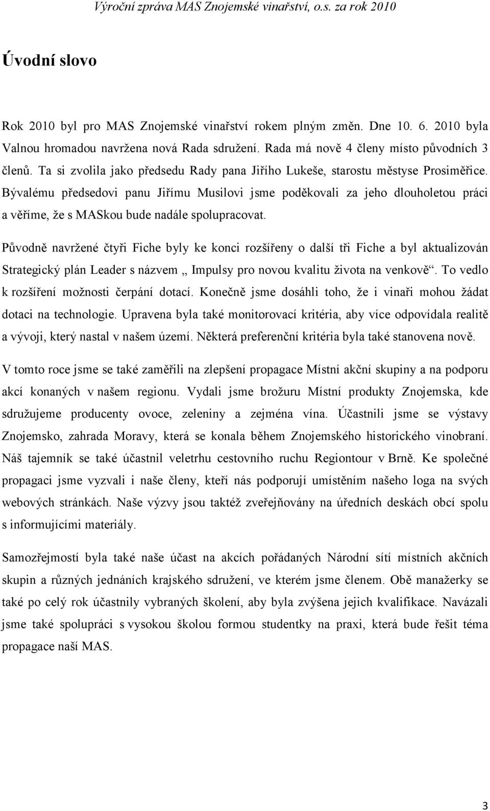 Bývalému předsedovi panu Jiřímu Musilovi jsme poděkovali za jeho dlouholetou práci a věříme, že s MASkou bude nadále spolupracovat.