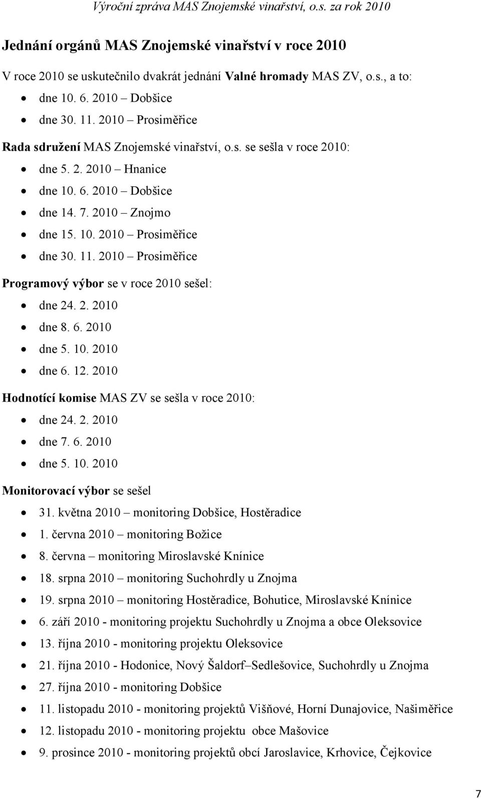 2010 Prosiměřice Programový výbor se v roce 2010 sešel: dne 24. 2. 2010 dne 8. 6. 2010 dne 5. 10. 2010 dne 6. 12. 2010 Hodnotící komise MAS ZV se sešla v roce 2010: dne 24. 2. 2010 dne 7. 6. 2010 dne 5. 10. 2010 Monitorovací výbor se sešel 31.