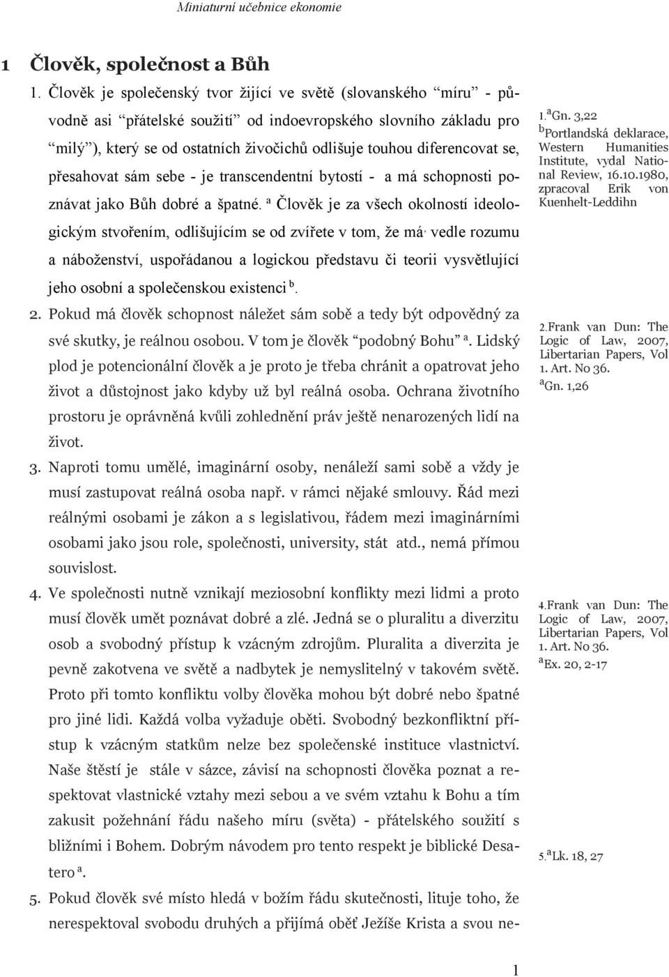 diferencovat se, přesahovat sám sebe - je transcendentní bytostí - a má schopnosti poznávat jako Bůh dobré a špatné.