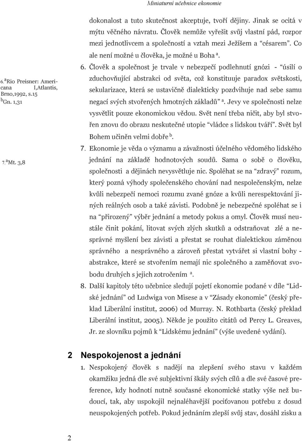 Člověk a společnost je trvale v nebezpečí podlehnutí gnózi - úsilí o zduchovňující abstrakci od světa, což konstituuje paradox světskosti, sekularizace, která se ustavičně dialekticky pozdvihuje nad