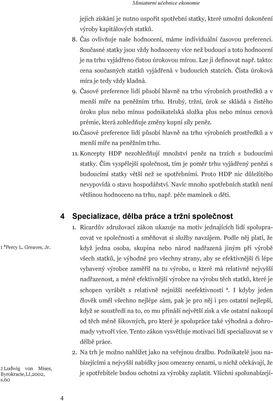 Čista úroková míra je tedy vždy kladná. 9. Časové preference lidí působí hlavně na trhu výrobních prostředků a v menší míře na peněžním trhu.