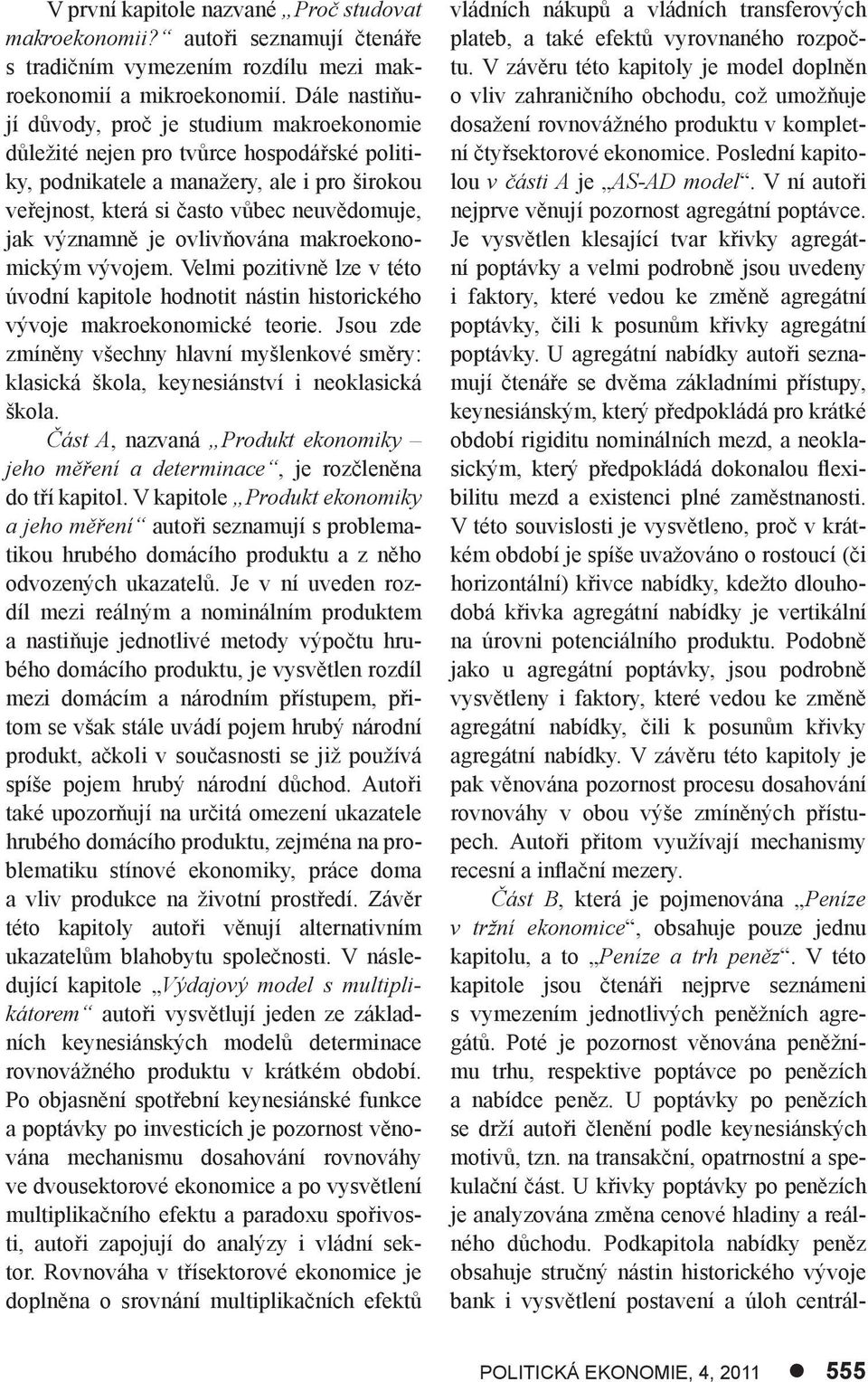 významně je ovlivňována makroekonomickým vývojem. Velmi pozitivně lze v této úvodní kapitole hodnotit nástin historického vývoje makroekonomické teorie.