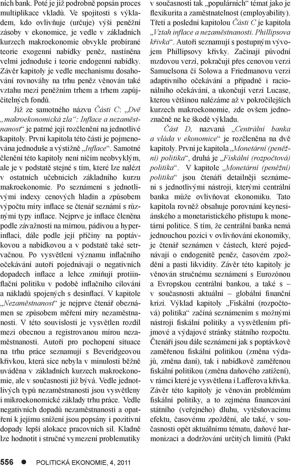 jednoduše i teorie endogenní nabídky. Závěr kapitoly je vedle mechanismu dosahování rovnováhy na trhu peněz věnován také vztahu mezi peněžním trhem a trhem zapůjčitelných fondů.