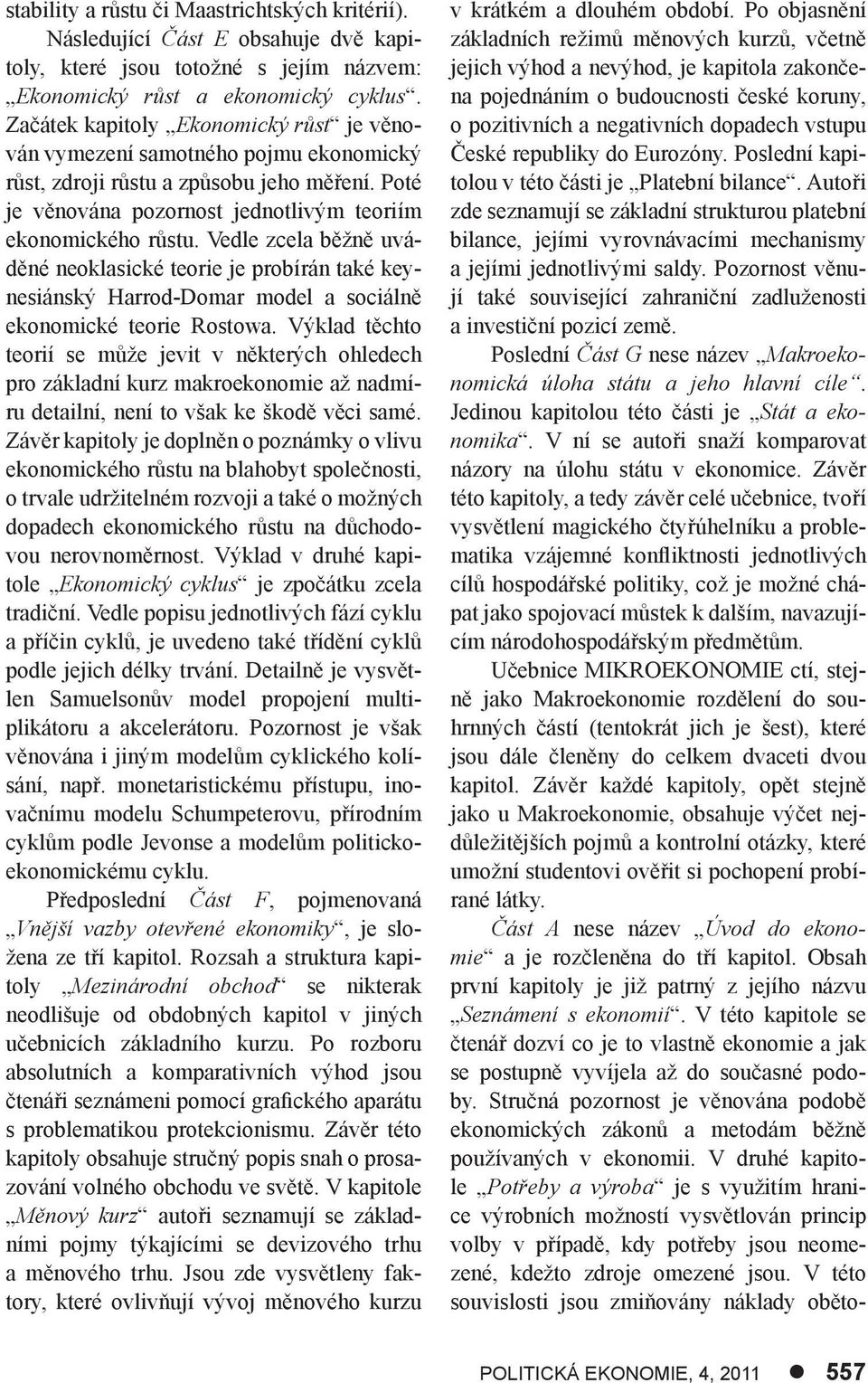 Vedle zcela běžně uváděné neoklasické teorie je probírán také keynesiánský Harrod-Domar model a sociálně ekonomické teorie Rostowa.