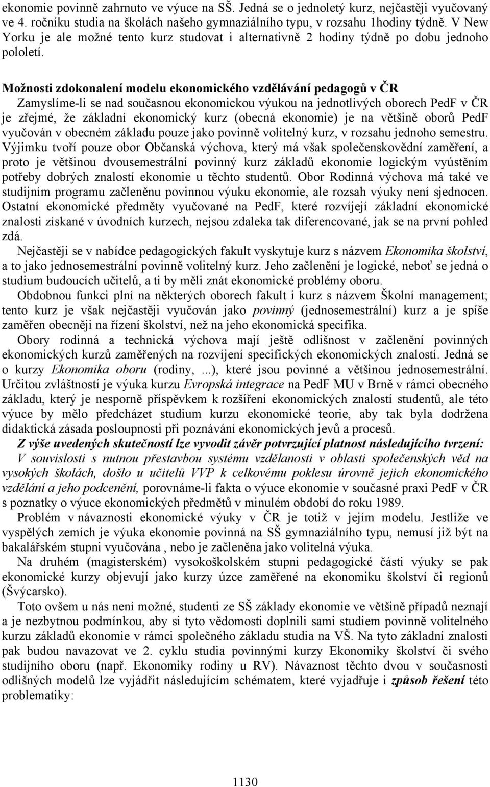 Možnosti zdokonalení modelu ekonomického vzdělávání pedagogů v ČR Zamyslíme-li se nad současnou ekonomickou výukou na jednotlivých oborech PedF v ČR je zřejmé, že základní ekonomický kurz (obecná