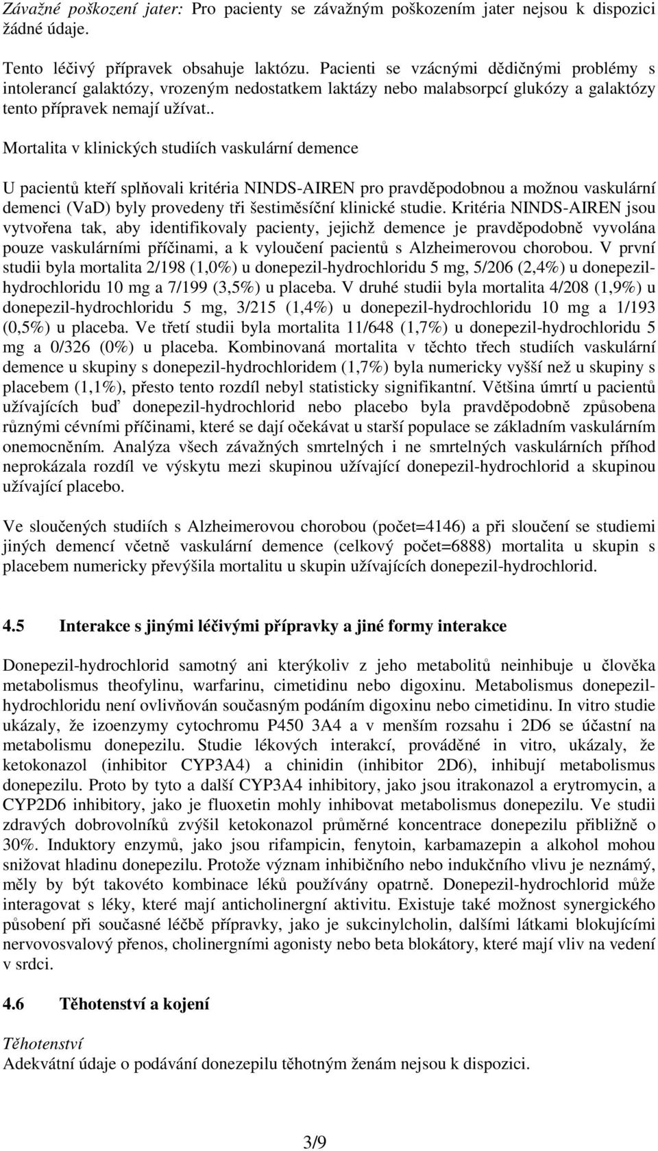 . Mortalita v klinických studiích vaskulární demence U pacientů kteří splňovali kritéria NINDS-AIREN pro pravděpodobnou a možnou vaskulární demenci (VaD) byly provedeny tři šestiměsíční klinické